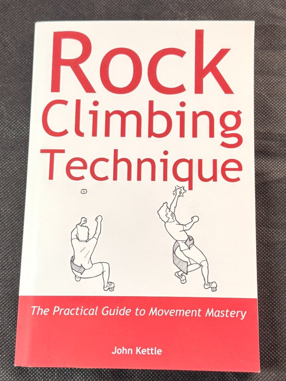 Rock Climbing Technique: The Practical Guide to Movement Mastery by John Kettle